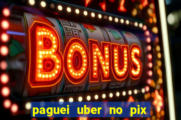 paguei uber no pix e nao achou motorista